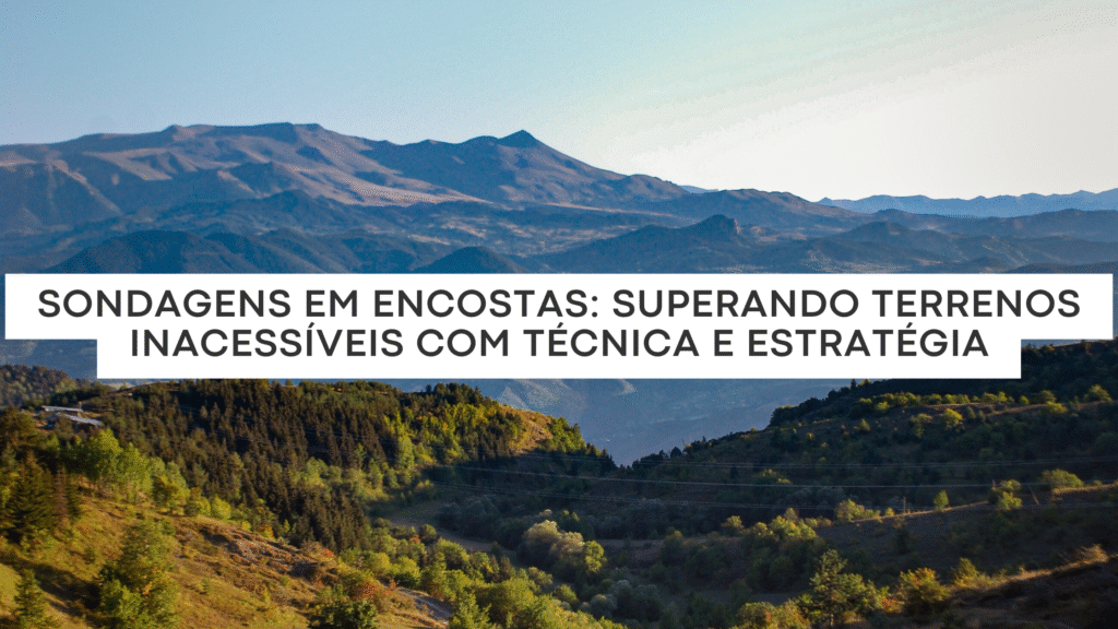 Sondagens em Encostas: Superando Terrenos Inacessíveis com Técnica e Estratégia